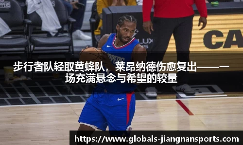 步行者队轻取黄蜂队，莱昂纳德伤愈复出——一场充满悬念与希望的较量