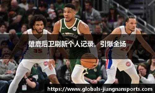 雄鹿后卫刷新个人记录，引爆全场