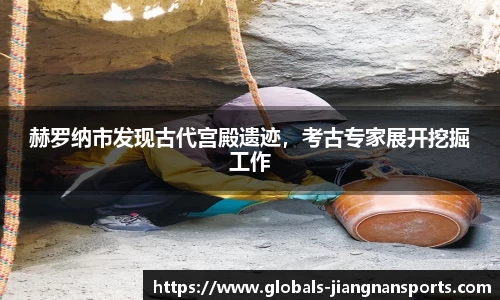 赫罗纳市发现古代宫殿遗迹，考古专家展开挖掘工作
