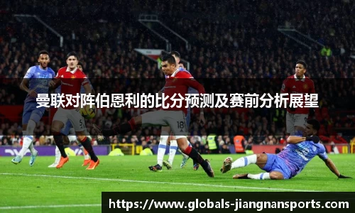 曼联对阵伯恩利的比分预测及赛前分析展望