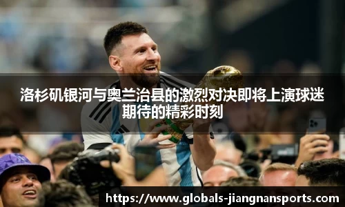 洛杉矶银河与奥兰治县的激烈对决即将上演球迷期待的精彩时刻