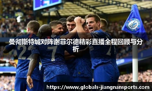 曼彻斯特城对阵谢菲尔德精彩直播全程回顾与分析