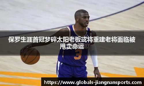 保罗生涯首冠梦碎太阳老板或将重建老将面临被甩卖命运