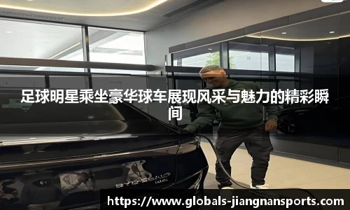 足球明星乘坐豪华球车展现风采与魅力的精彩瞬间