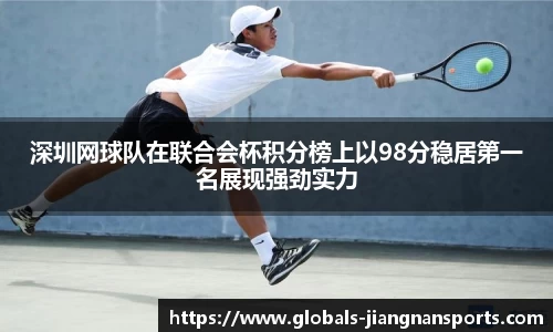 深圳网球队在联合会杯积分榜上以98分稳居第一名展现强劲实力